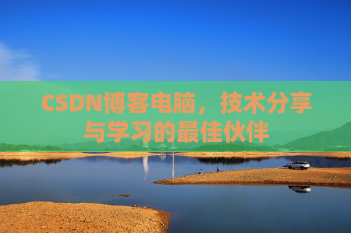 CSDN博客电脑，技术分享与学习的最佳伙伴