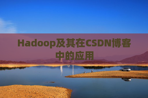 Hadoop及其在CSDN博客中的应用